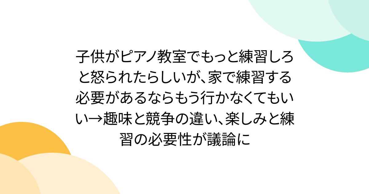아이가 피아노 교실에서 더 연습하라고 화가 난 것 같지만, 집에서 연습할 필요가 있다면 더 이상 가지 않아도 좋다 → 취미와 경쟁의 차이, 재미와 연습의 필요성이 논의에